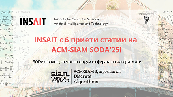 Българският Институт за компютърни науки, изкуствен интелект и технологии (INSAIT) към Софийския университет "Св. Климент Охридски" изпреварва по брой приети статии университети като "Харвард", "Оксфорд" и "Принстън" в един от най-престижните световни форуми в сферата на алгоритмите - ACM-SIAM SODA 2025